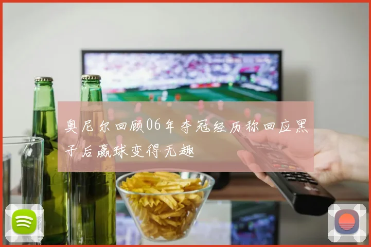 奥尼尔回顾06年夺冠经历称回应黑子后赢球变得无趣